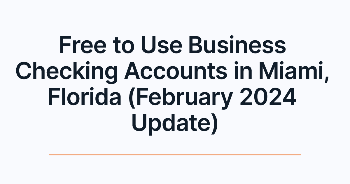 Free to Use Business Checking Accounts in Miami, Florida (February 2024 Update)